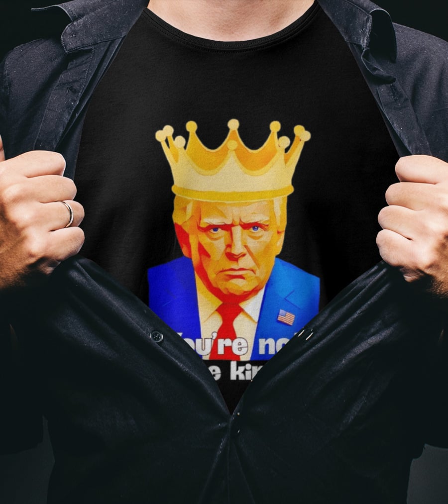 You're Not The King Crown Satire T-Shirt