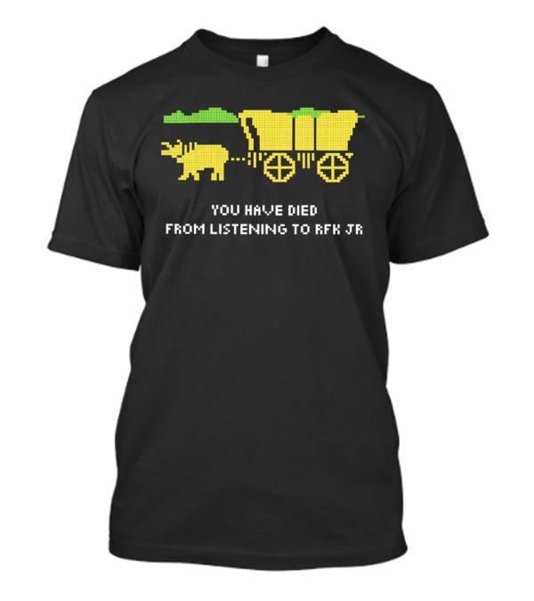 You Have Died From Listening To RFK Jr 8bit Game Ox Cart T-Shirt