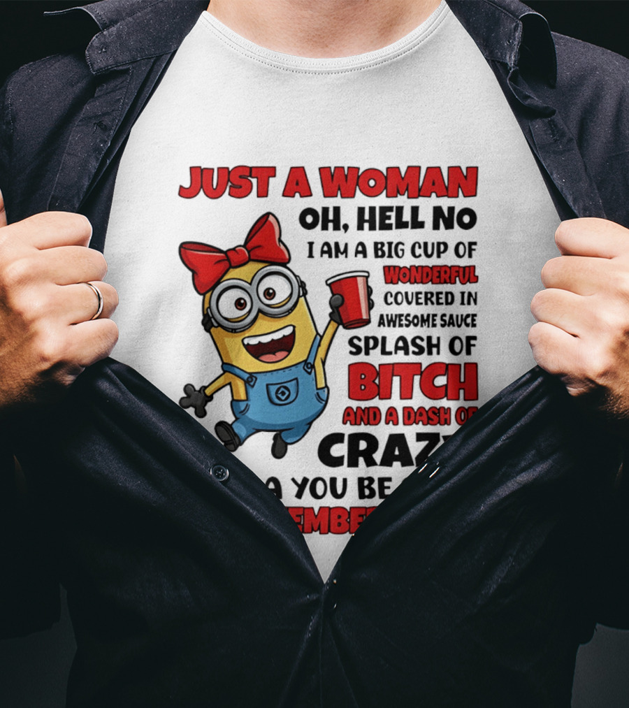Just A Woman Oh Hell No Minion Big Cup Of Wonderful Covered In Awesome Sauce Splash Of Bitch Dash Of Crazy T-Shirt