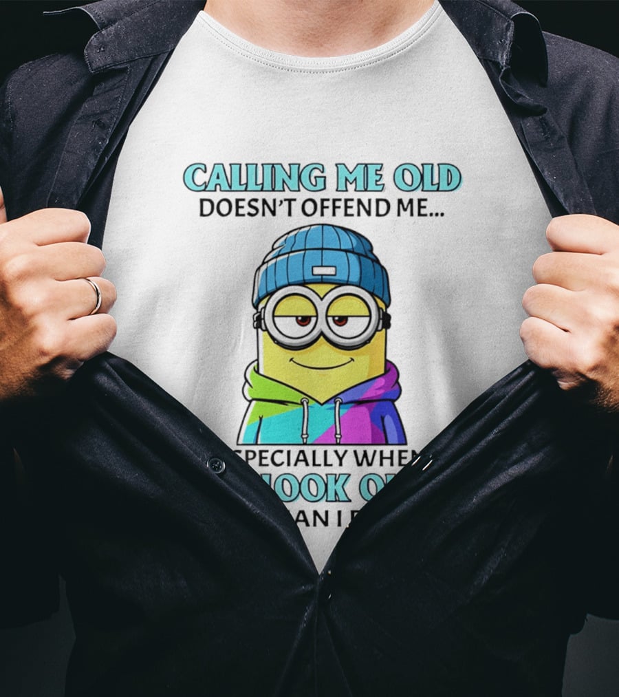 Calling Me Old Doesn't Offend Me Especially When You Look Older Than I Do Minion T-Shirt