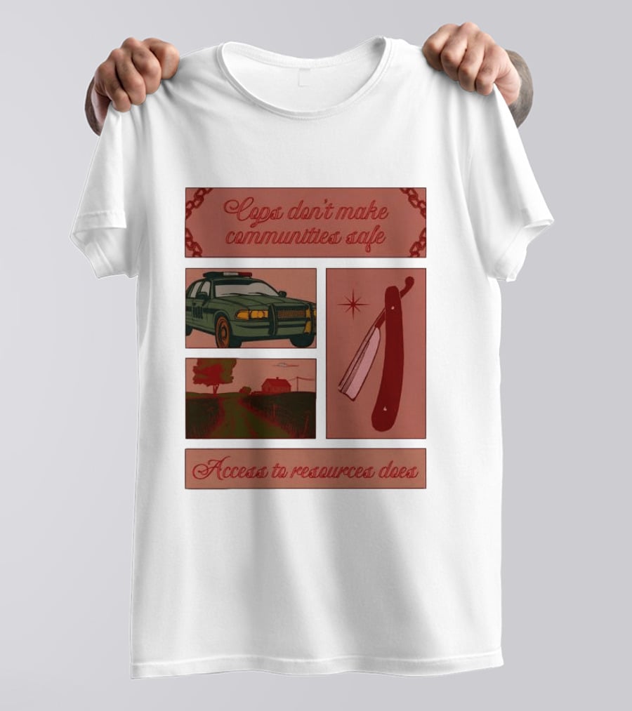 Cops Don't Make Communities Safe Police Car Razor Access To Resources Does T-Shirt