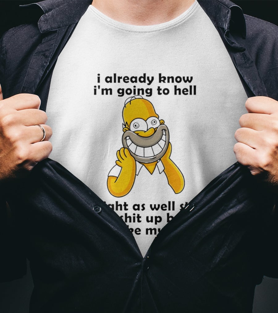Simpsons Homer I Already Know I'm Going To Hell Might As Well Stir Some Shit Up Before I Make My Exit T-Shirt