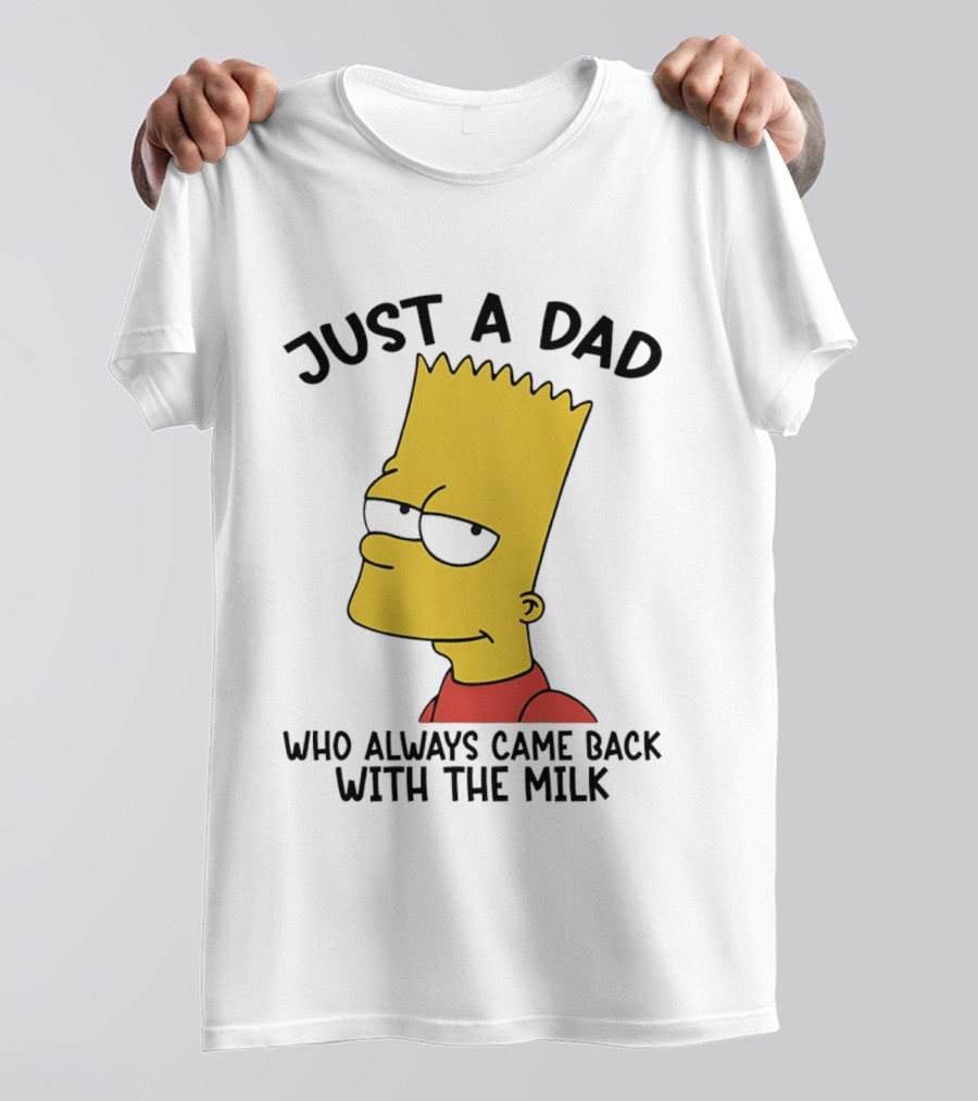 Bart Simpson Just A Dad Who Always Came Back With The Milk T-Shirt