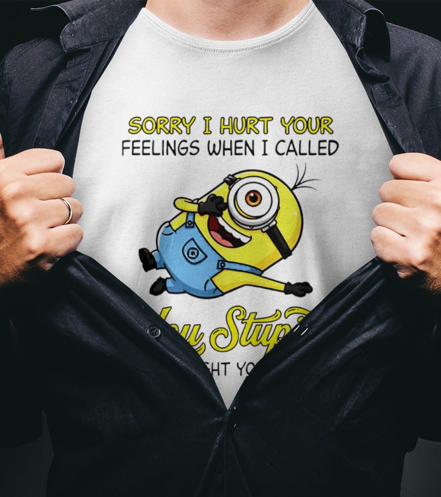 Sorry I Hurt Your Feelings When I Called You Stupid Minion Humor T-Shirt