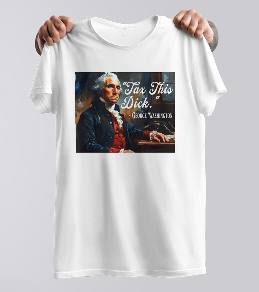 Tax This Dick George Washington T-Shirt