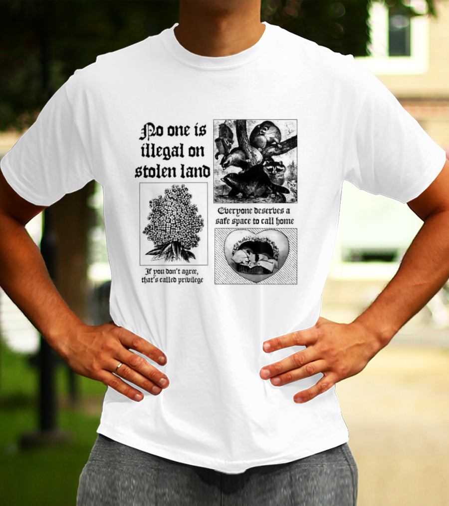 No One Is Illegal On Stolen Land Everyone Deserves A Safe Space To Call Home T-Shirt