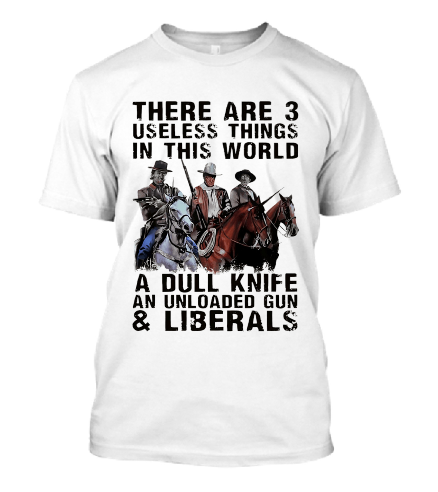 There Are 3 Useless Things In This World A Dull Knife An Unloaded Gun & Liberals With Cowboys On Horses T-Shirt