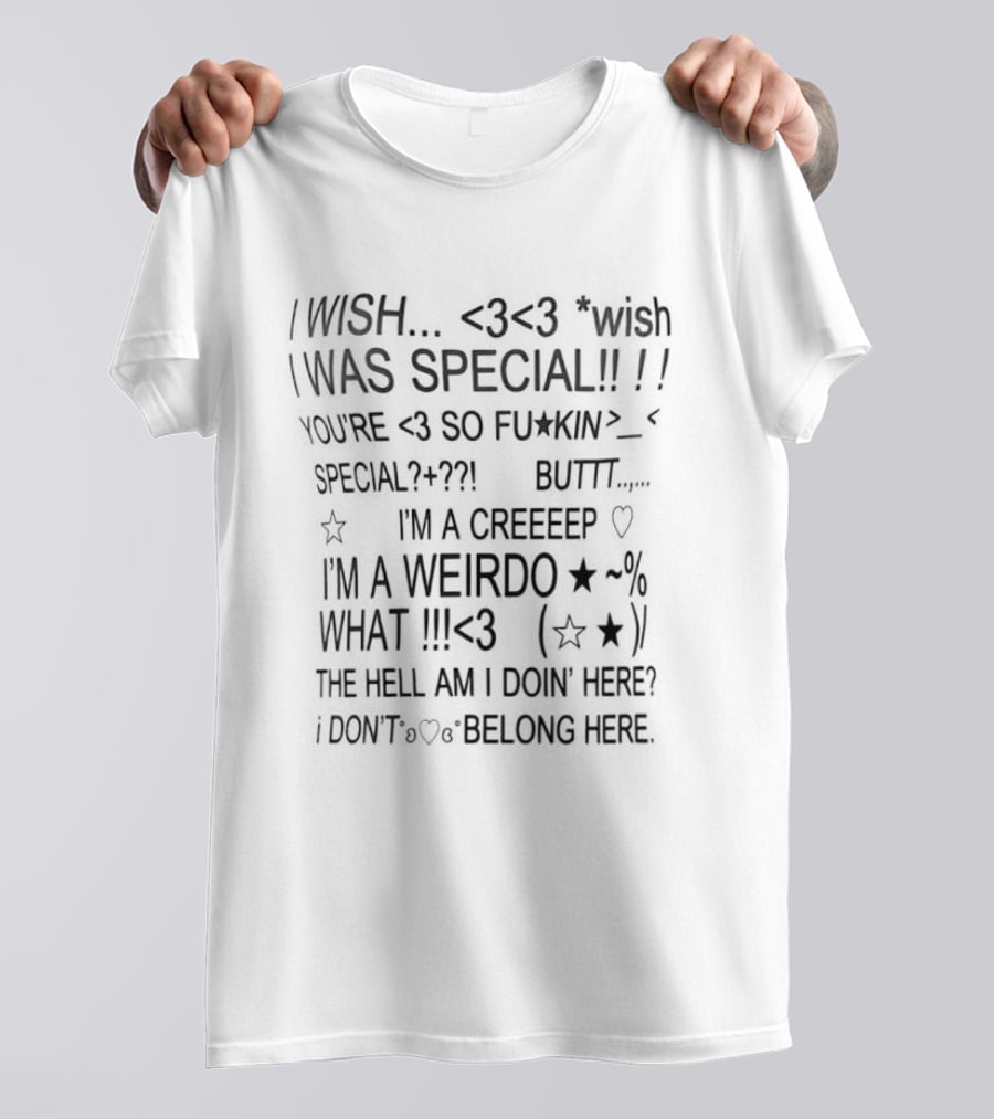 I Wish I Was Special I'm A Creep I'm A Weirdo What The Hell Am I Doin Here I Don't Belong Here Y2K T-Shirt