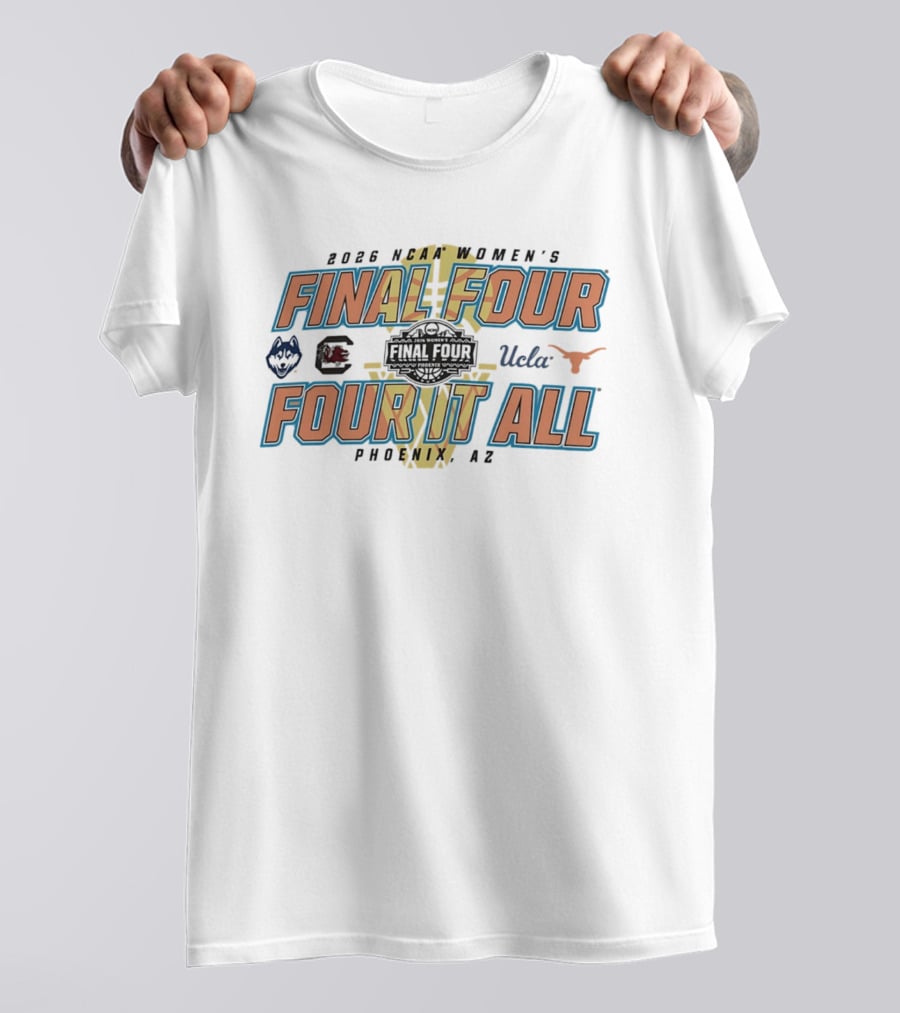 2026 NCAA Women's Final Four UConn South Carolina UCLA Texas Phoenix AZ Four It All T-Shirt