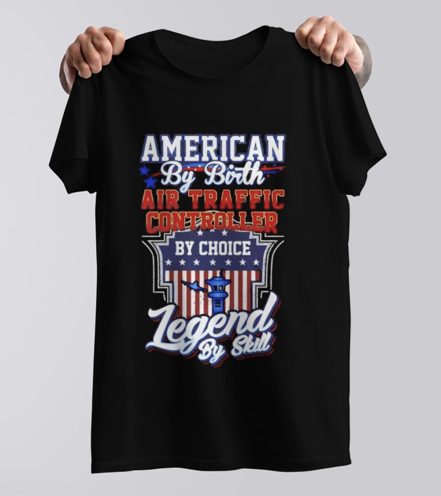 American By Birth Air Traffic Controller By Choice Legend By Skill Patriotic Pride T-Shirt