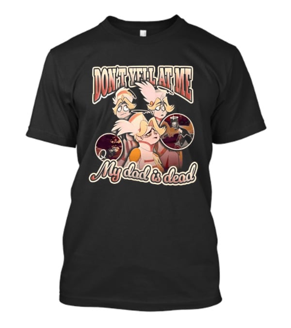 Hazbin Hotel Don't Yell At Me My Dad Is Dead Characters T-Shirt