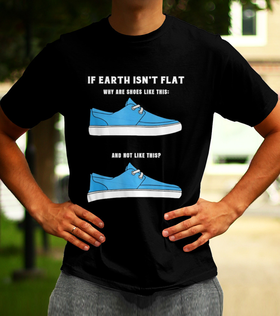 If Earth Isn't Flat Why Are Shoes Like This Blue Sneakers T-Shirt