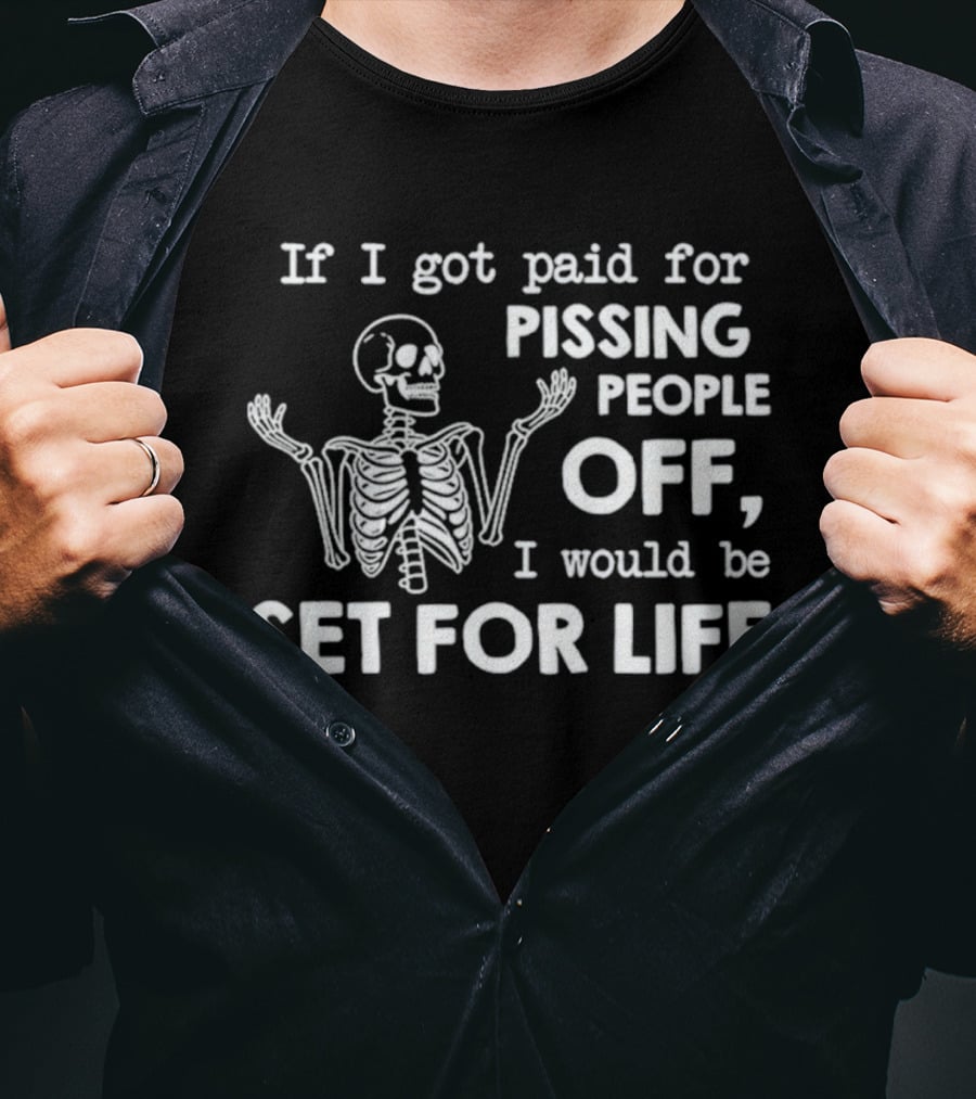 If I Got Paid For Pissing People Off Skeleton Set For Life T-Shirt