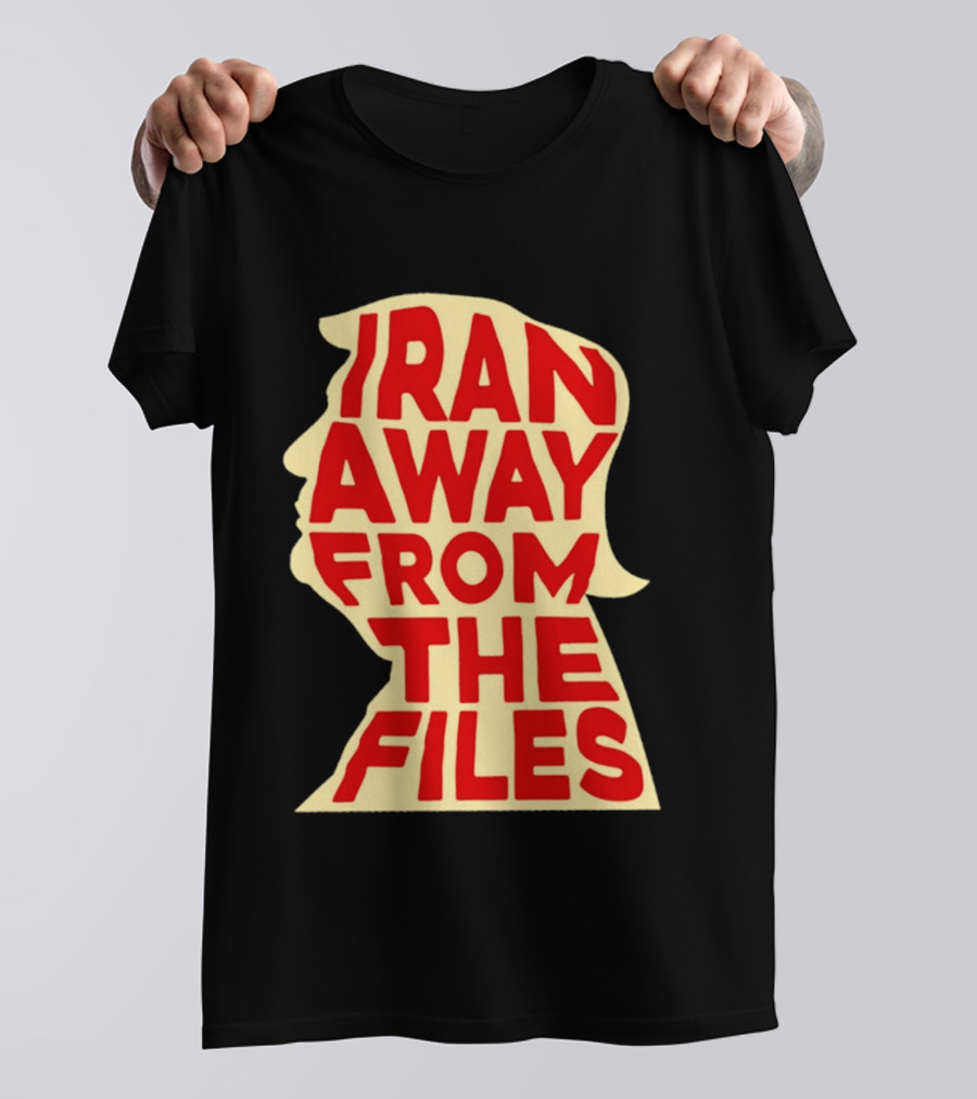Iran Away From The Files Trump T-Shirt