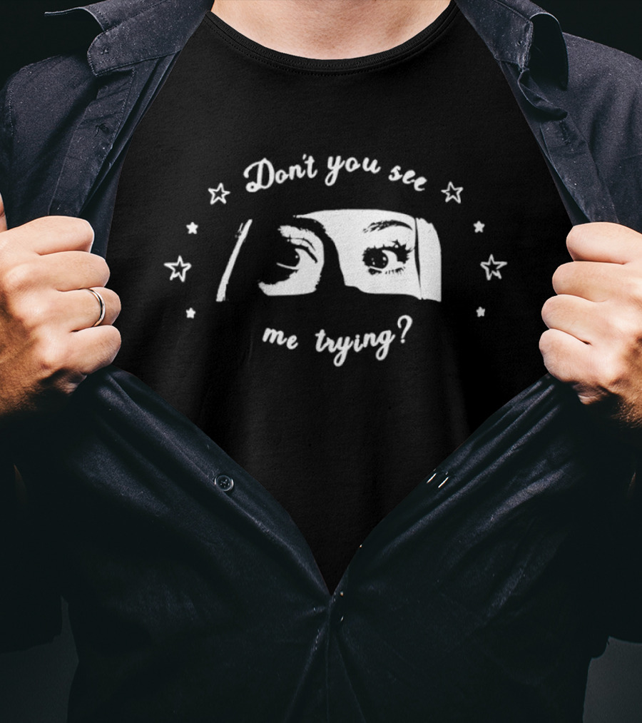 Don't You See Me Trying Eye T-Shirt
