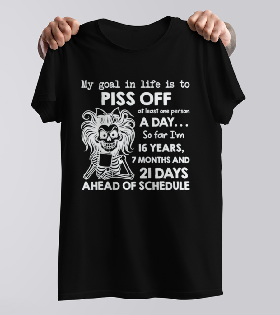 My Goal In Life Is To Piss Off One Person A Day So Far I'm 16 Years 7 Months 21 Days Ahead Skeleton T-Shirt