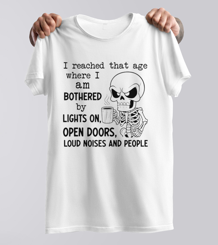 I Reached That Age Bothered By Lights Open Doors Loud Noises People Skeleton Coffee T-Shirt