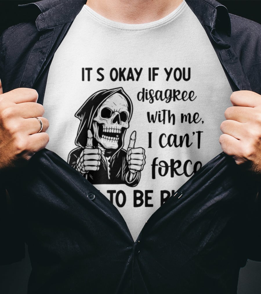 It's Okay If You Disagree With Me I Can't Force You To Be Right Skeleton Thumbs Up T-Shirt