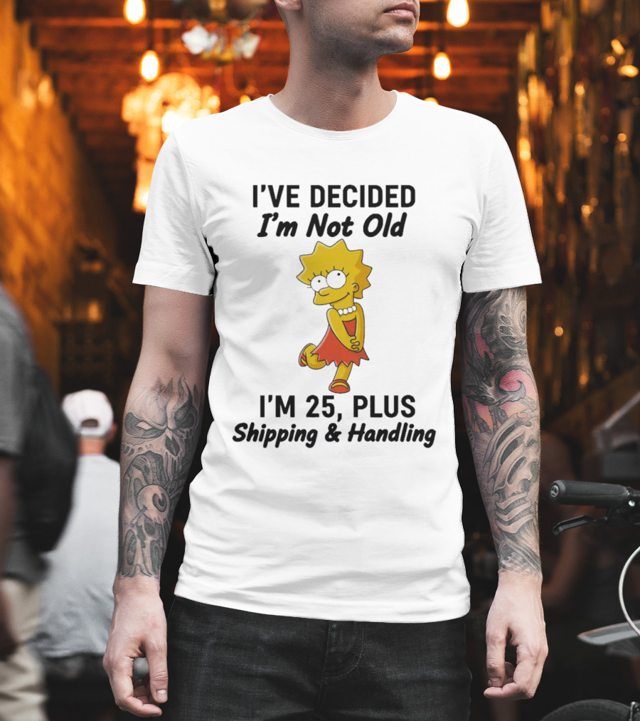 Simpsons Lisa I've Decided I'm Not Old I'm 25 Plus Shipping And Handling T-Shirt