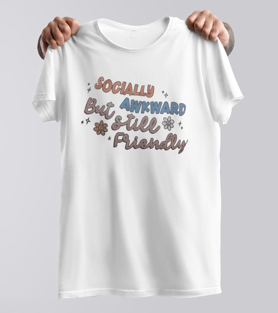 Socially Awkward But Still Friendly Fun Quirky Phrase With Flowers And Stars T-Shirt