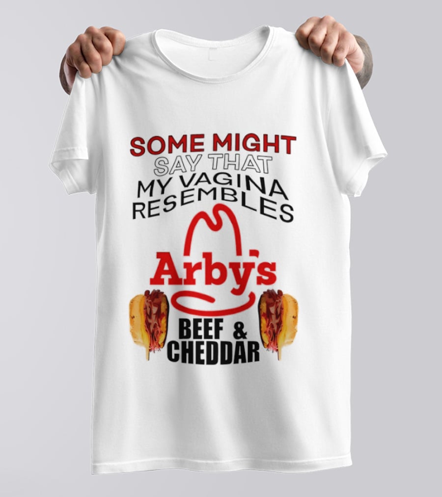 Some Might Say That My Vagina Resembles Arby's Beef And Cheddar T-Shirt
