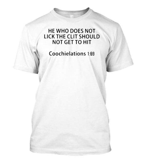 HE WHO DOES NOT LICK THE CLIT SHOULD NOT GET TO HIT Coochielations 1:01 T-Shirt