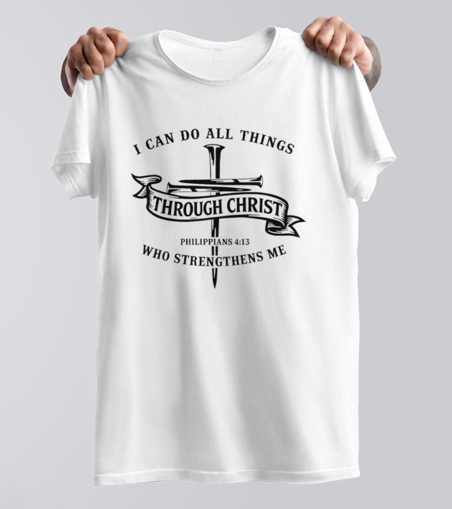I Can Do All Things Through Christ Cross Philippians 4:13 Who Strengthens Me T-Shirt