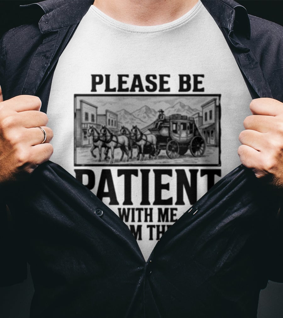 Please Be Patient With Me I'm From The 1900S Stagecoach Western Scene T-Shirt
