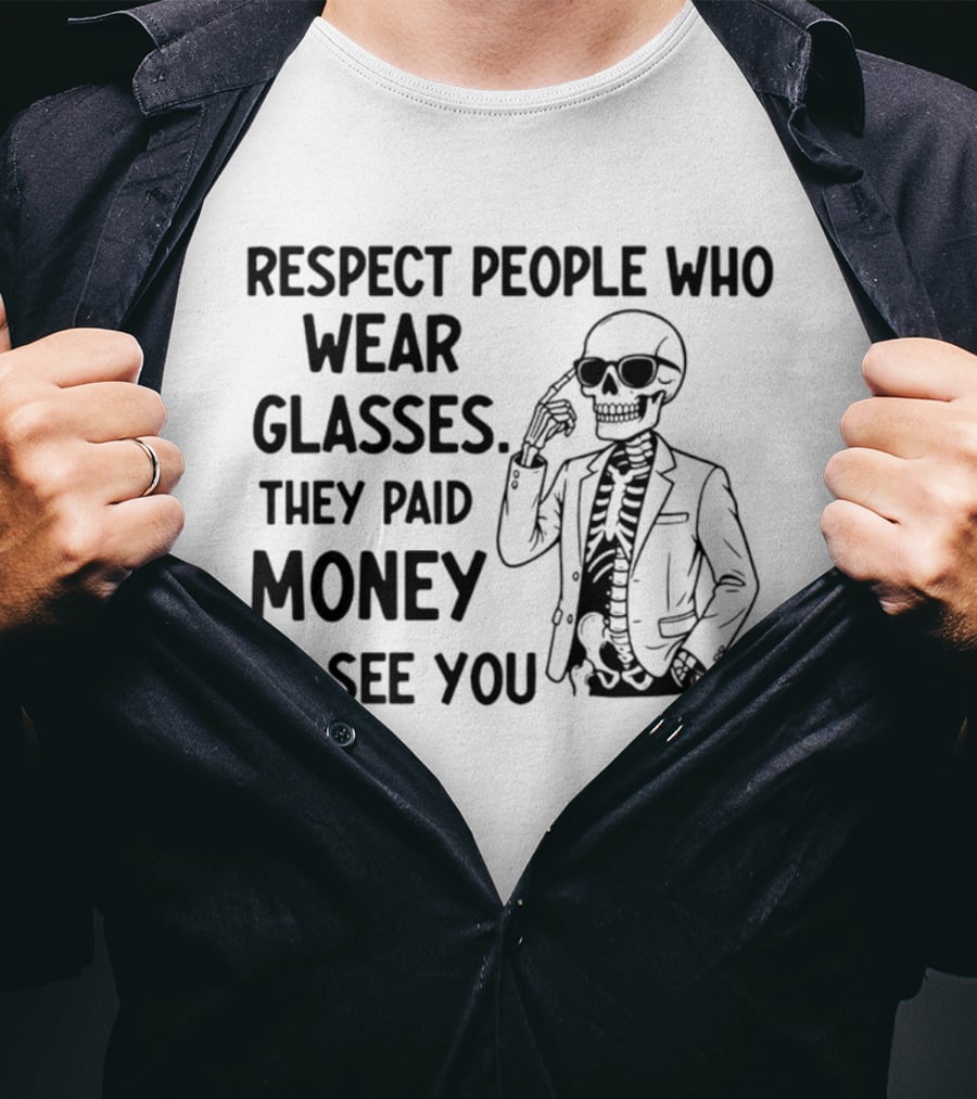 Respect People Who Wear Glasses They Paid Money To See You Skeleton T-Shirt
