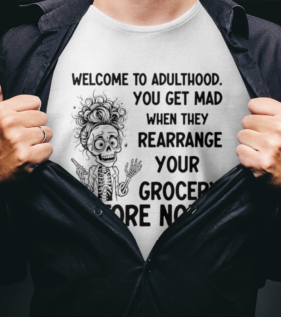 Welcome To Adulthood You Get Mad When They Rearrange Your Grocery Store Skeleton T-Shirt