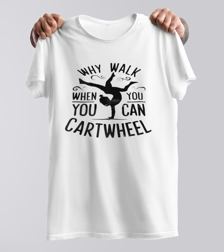 Why Walk When You Can Cartwheel Gymnastics Motivation T-Shirt