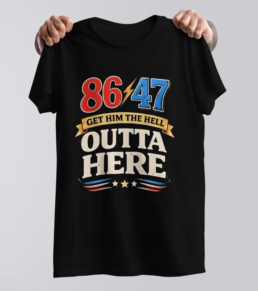 86 47 Get Him The Hell Outta Here Patriotic T-Shirt