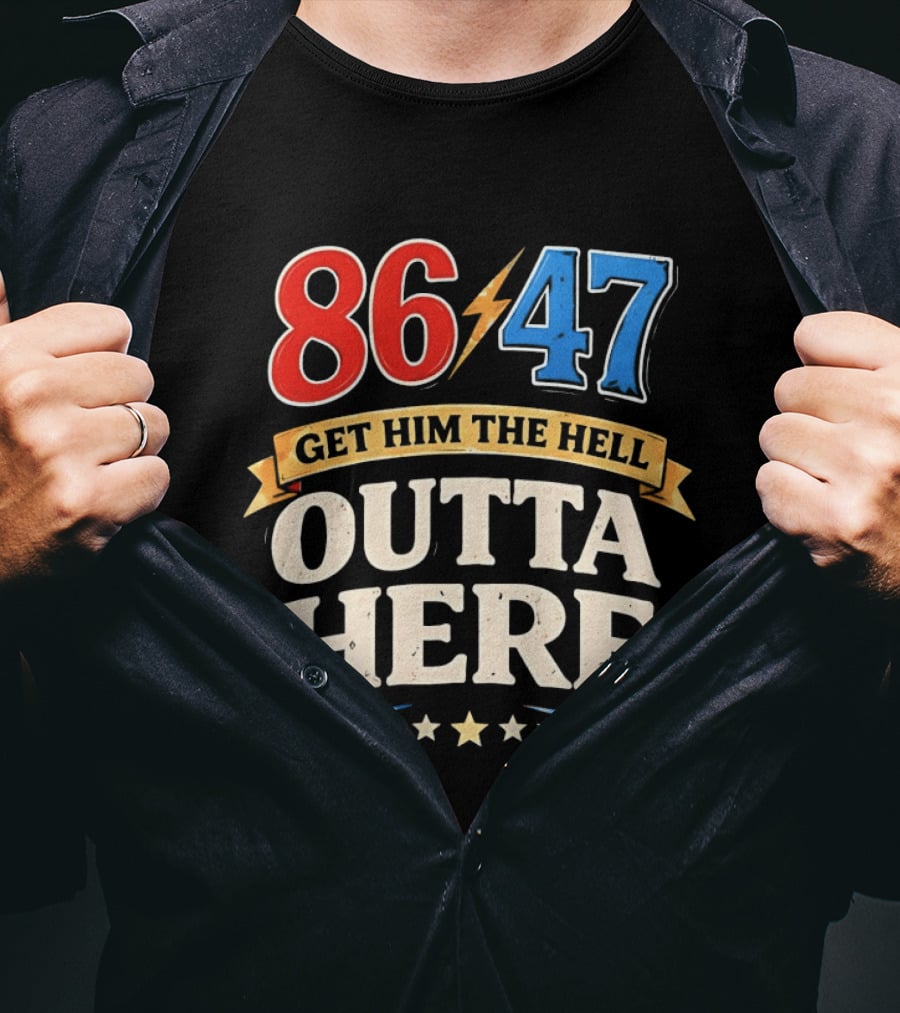 86 47 Get Him The Hell Outta Here Patriotic T-Shirt