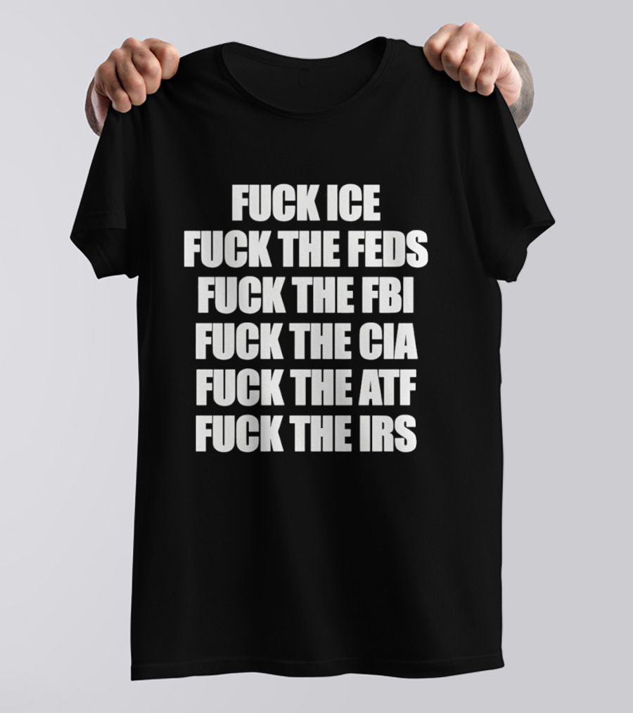 Fuck Ice Feds FBI CIA ATF IRS T-Shirt