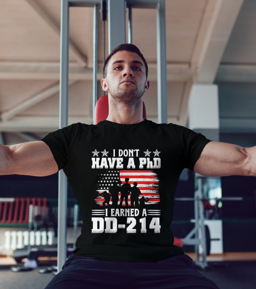 I Don't Have A PhD I Earned A DD 214 Military Pride Patriotic USA Flag T-Shirt