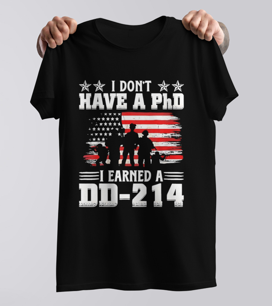 I Don't Have A PhD I Earned A DD 214 Military Pride Patriotic USA Flag T-Shirt