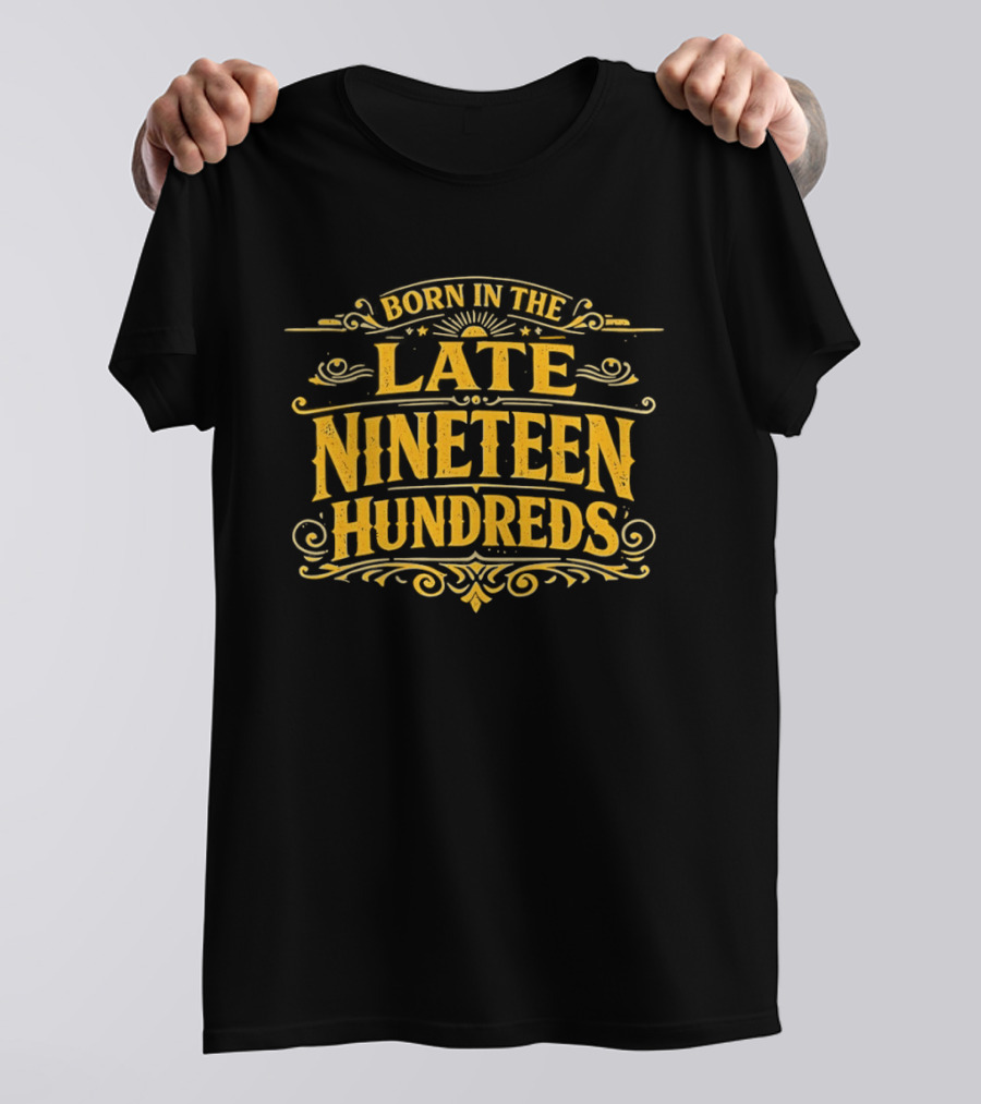 Born In The Late Nineteen Hundreds T-Shirt