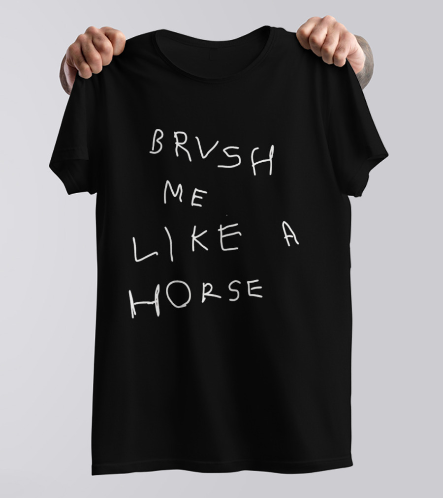 Brvsh Me Like A Horse T-Shirt