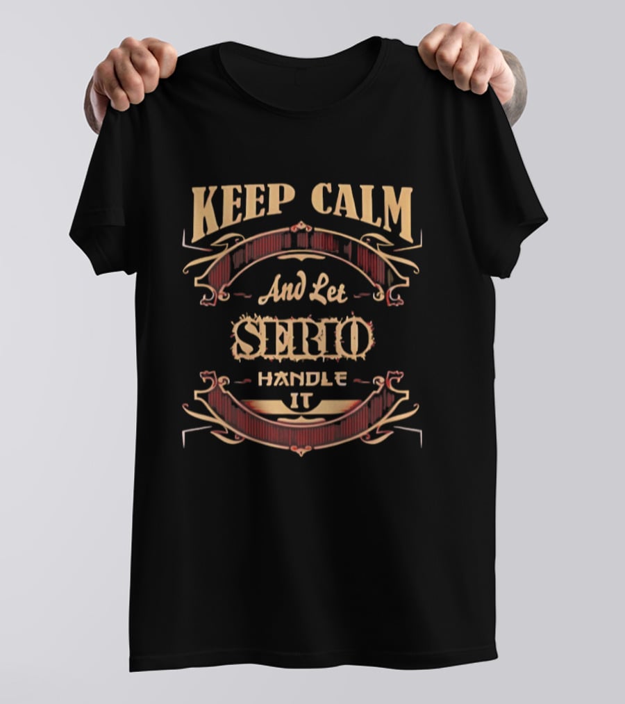 Keep Calm And Let Serio Handle It T-Shirt