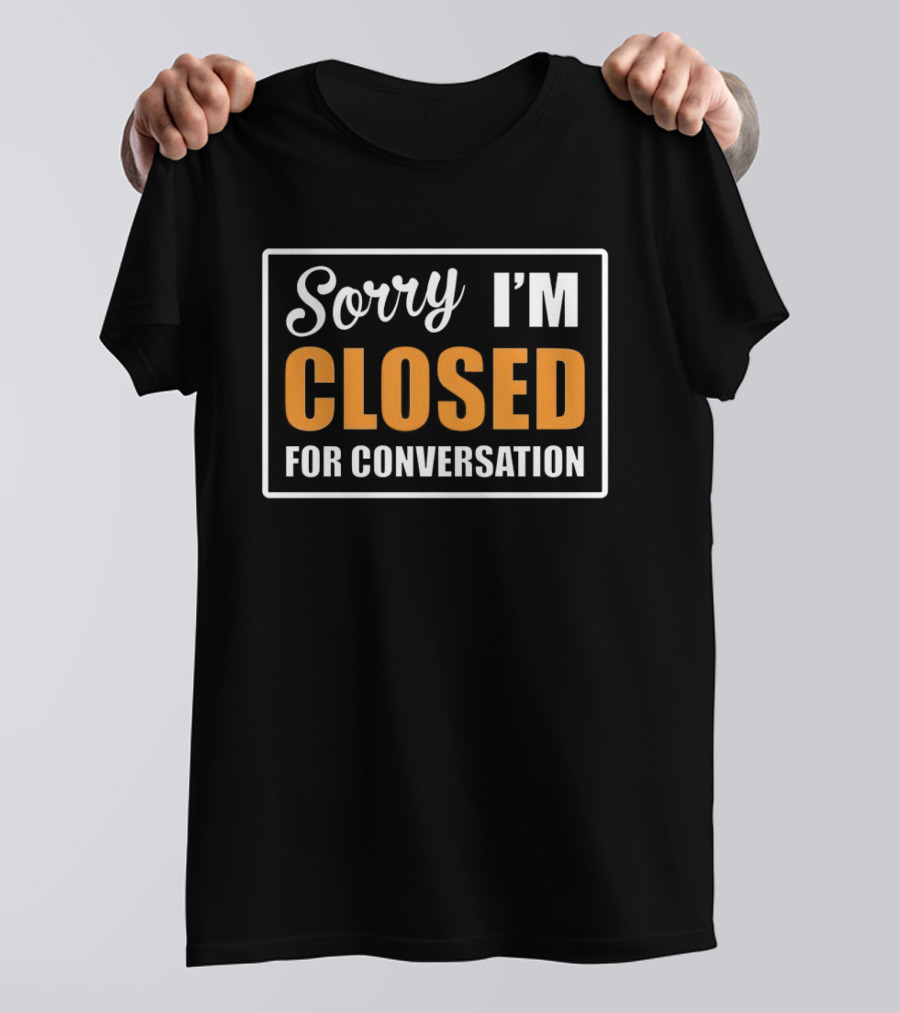 Sorry I'm Closed For Conversation T-Shirt