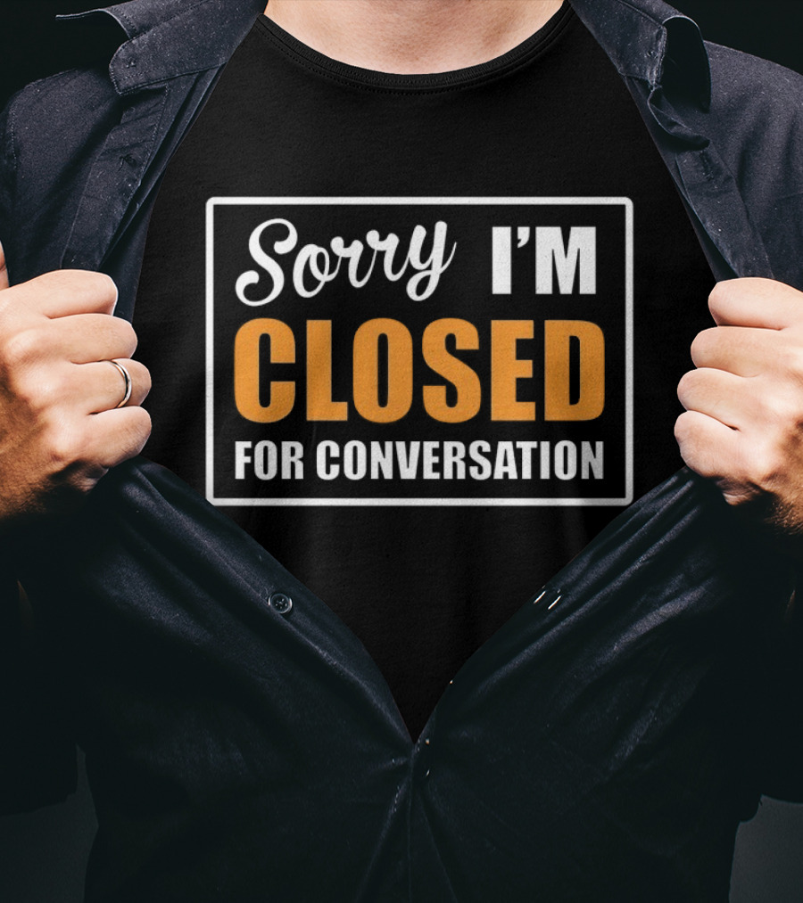 Sorry I'm Closed For Conversation T-Shirt