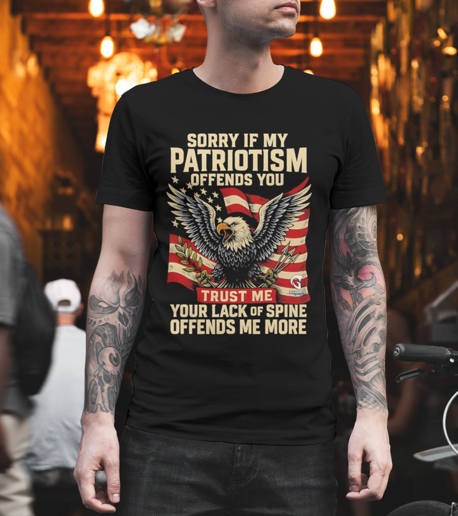 Sorry If My Patriotism Offends You Trust Me Your Lack Of Spine Offends Me More Eagle And Flag T-Shirt