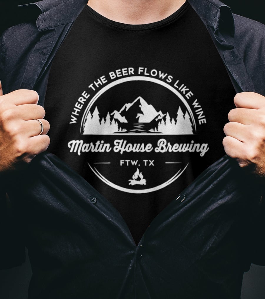 Where The Beer Flows Like Wine Martin House Brewing FTW TX T-Shirt