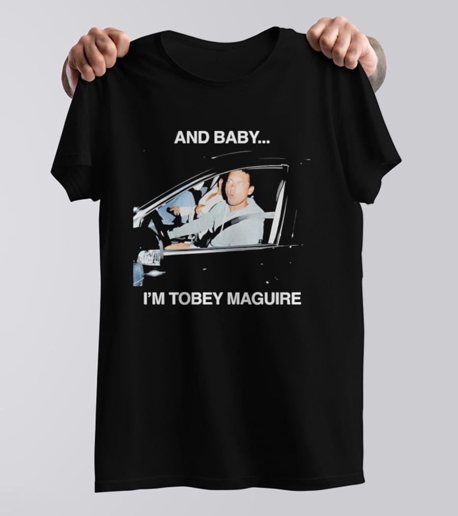And Baby I'm Tobey Maguire Driving Car Meme T-Shirt