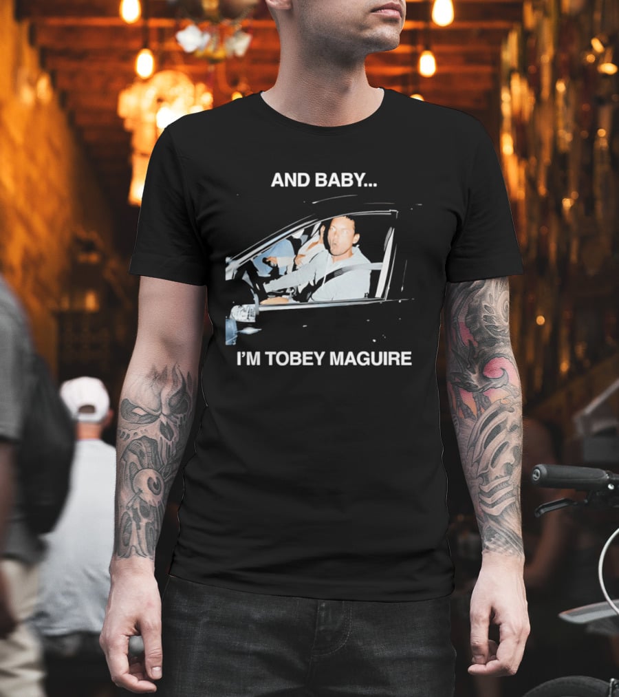 And Baby I'm Tobey Maguire Driving Car Meme T-Shirt