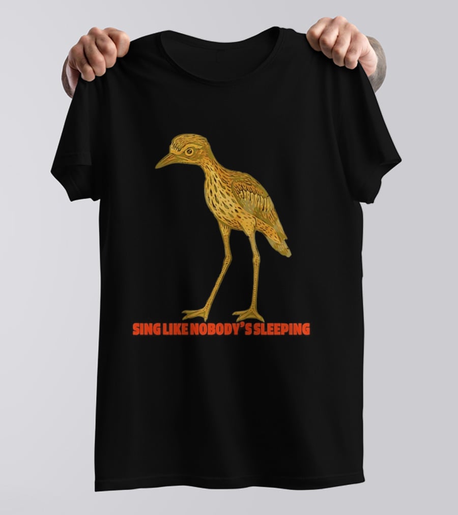 Bush Stone Curlew Sing Like Nobody's Sleeping T-Shirt