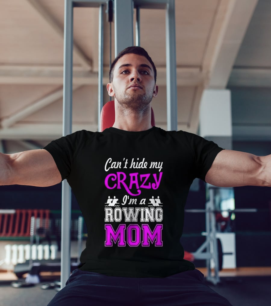 Can't Hide My Crazy I'm A Rowing Mom Enthusiast Crew Team T-Shirt