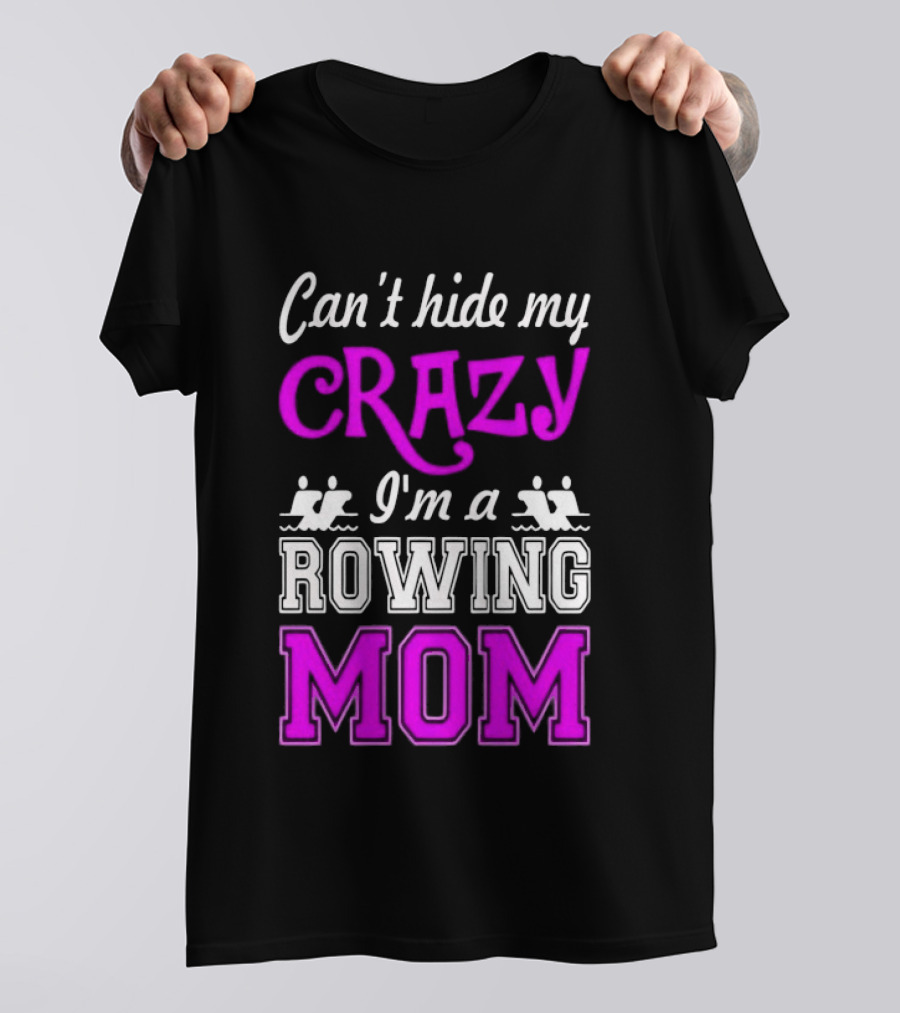 Can't Hide My Crazy I'm A Rowing Mom Enthusiast Crew Team T-Shirt