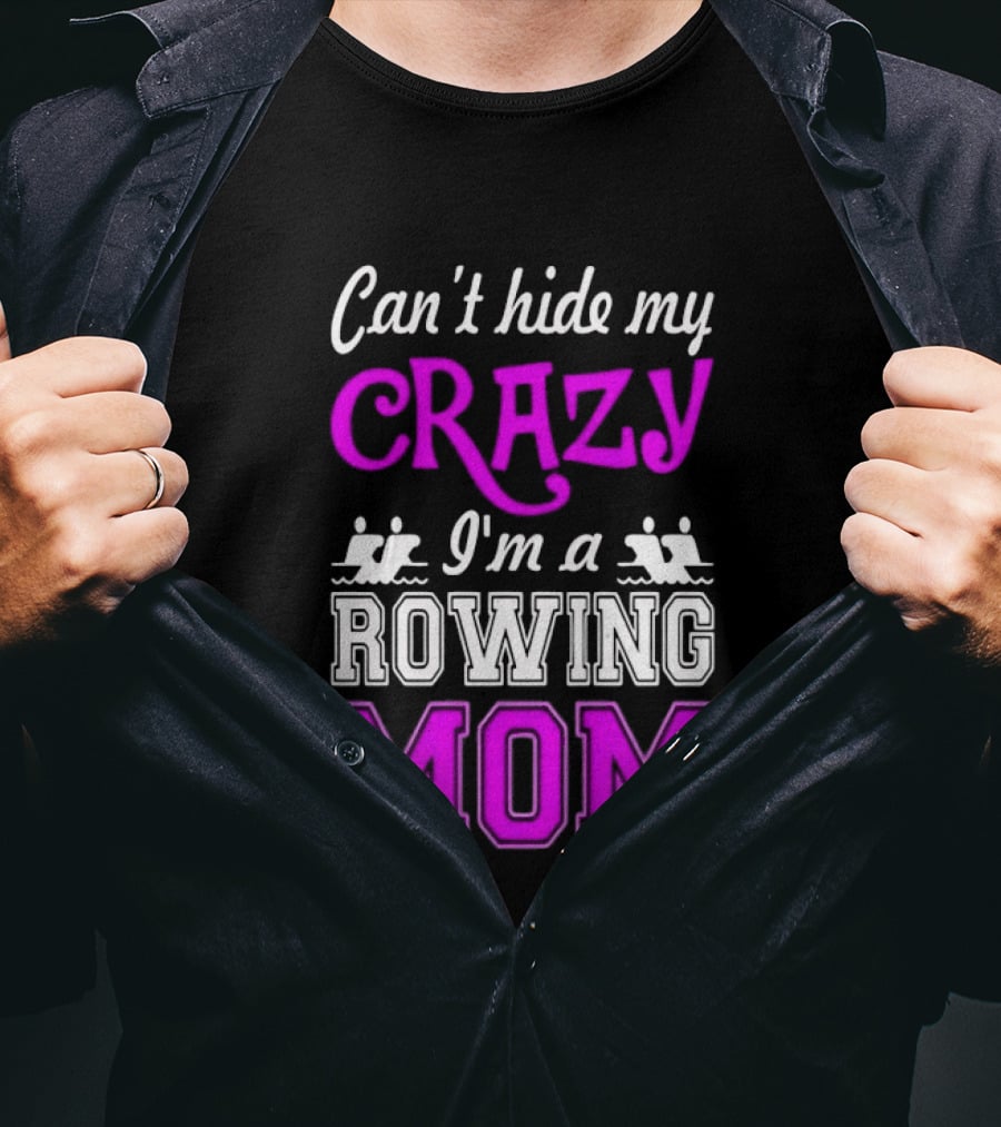Can't Hide My Crazy I'm A Rowing Mom Enthusiast Crew Team T-Shirt