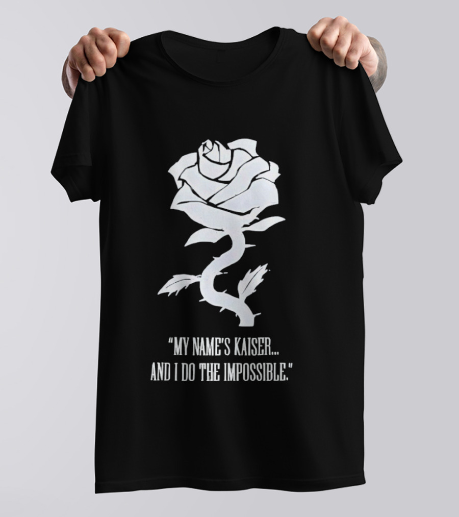 Rose My Name's Kaiser And I Do The Impossible T-Shirt